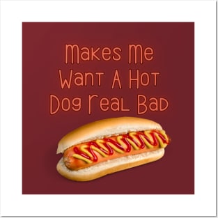 Makes Me Want A Hot Dog Real Bad Posters and Art